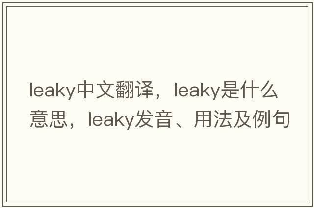 leaky中文翻譯，leaky是什么意思，leaky發(fā)音、用法及例句