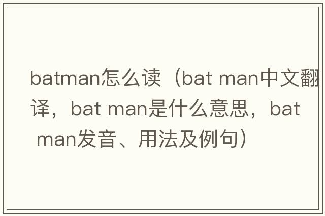 batman怎么讀（bat man中文翻譯，bat man是什么意思，bat man發(fā)音、用法及例句）