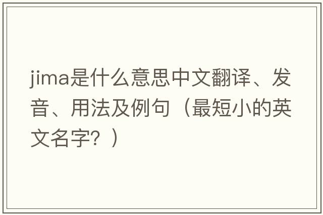 JIMA是什么意思中文翻譯、發(fā)音、用法及例句（最短小的英文名字？）