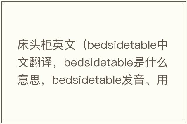 床頭柜英文（bedsidetable中文翻譯，bedsidetable是什么意思，bedsidetable發(fā)音、用法及例句）