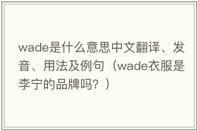 wade是什么意思中文翻譯、發(fā)音、用法及例句（wade衣服是李寧的品牌嗎？）