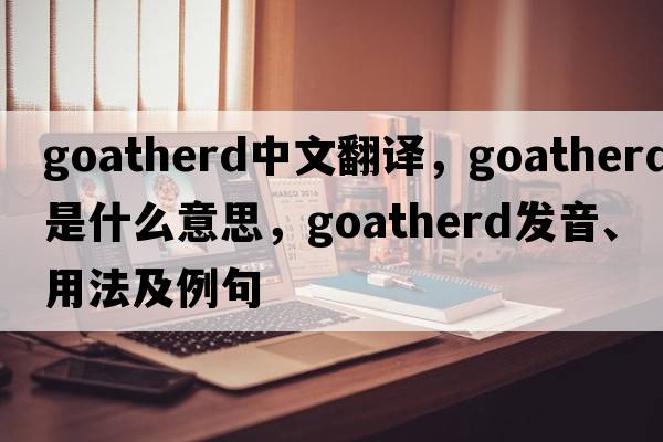 goatherd中文翻譯，goatherd是什么意思，goatherd發(fā)音、用法及例句