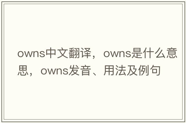 owns中文翻譯，owns是什么意思，owns發(fā)音、用法及例句