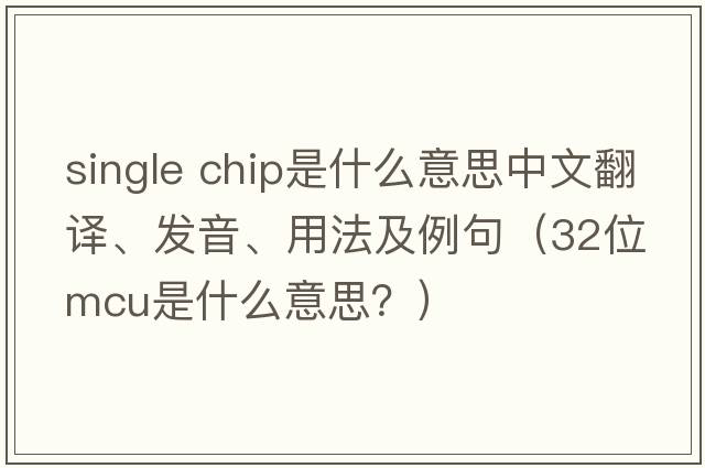 single chip是什么意思中文翻譯、發(fā)音、用法及例句（32位mcu是什么意思？）