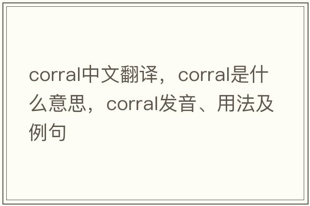 corral中文翻譯，corral是什么意思，corral發(fā)音、用法及例句