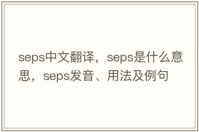 seps中文翻譯，seps是什么意思，seps發(fā)音、用法及例句