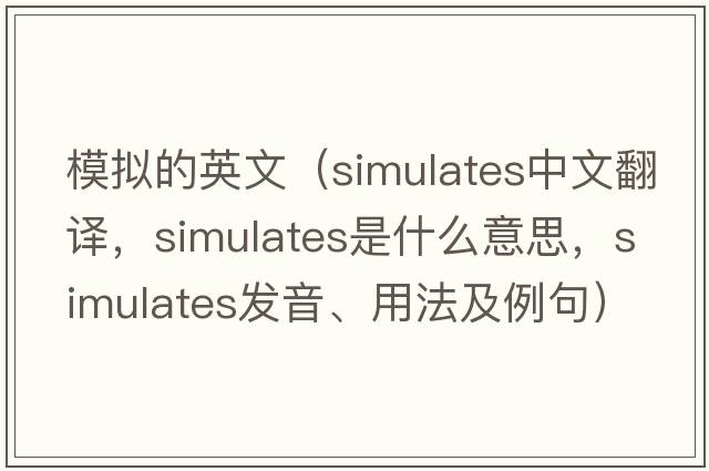 模擬的英文（simulates中文翻譯，simulates是什么意思，simulates發(fā)音、用法及例句）