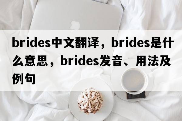 brides中文翻譯，brides是什么意思，brides發(fā)音、用法及例句