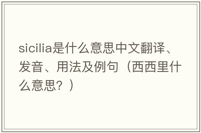 Sicilia是什么意思中文翻譯、發(fā)音、用法及例句（西西里什么意思？）