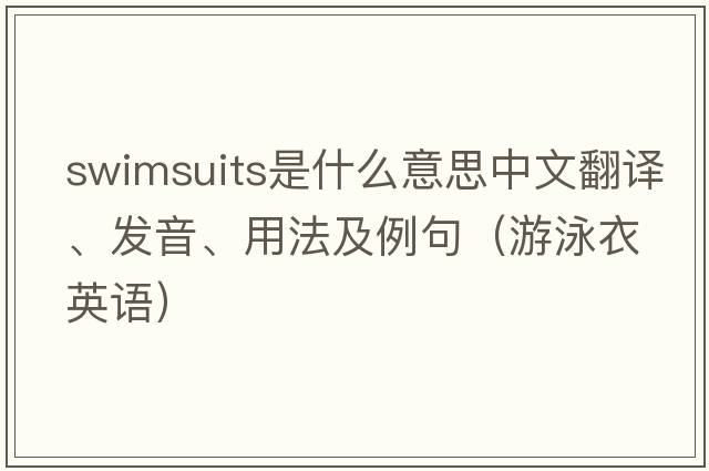 swimsuits是什么意思中文翻譯、發(fā)音、用法及例句（游泳衣英語(yǔ)）