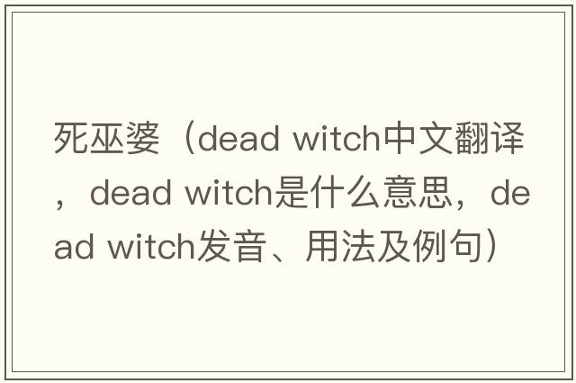 死巫婆（dead witch中文翻譯，dead witch是什么意思，dead witch發(fā)音、用法及例句）