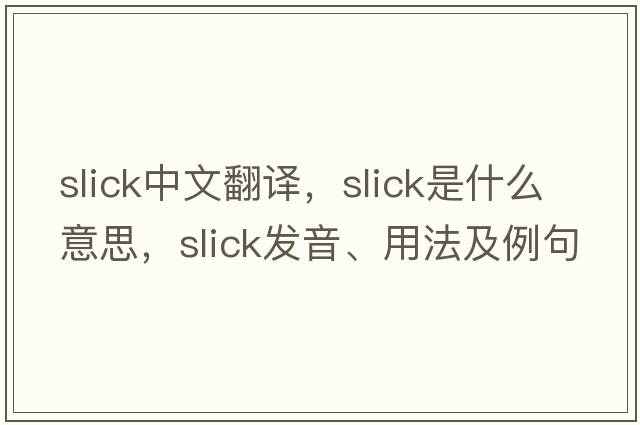 slick中文翻譯，slick是什么意思，slick發(fā)音、用法及例句