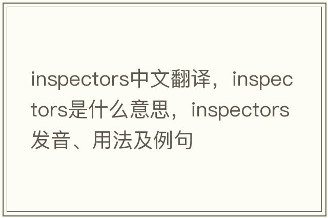 inspectors中文翻譯，inspectors是什么意思，inspectors發(fā)音、用法及例句