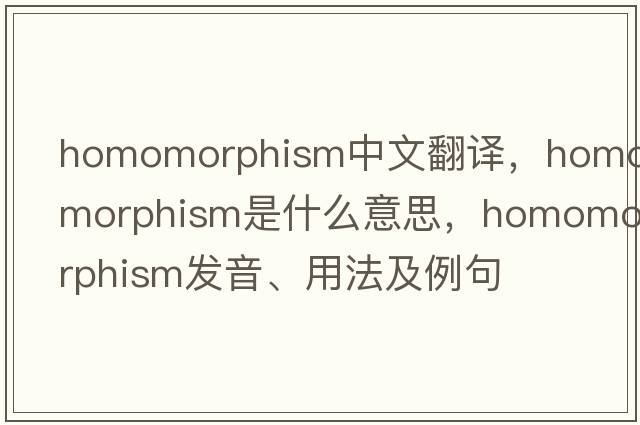 homomorphism中文翻譯，homomorphism是什么意思，homomorphism發(fā)音、用法及例句