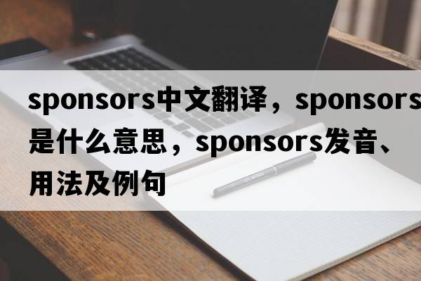 sponsors中文翻譯，sponsors是什么意思，sponsors發(fā)音、用法及例句