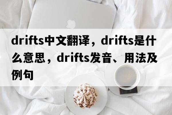 drifts中文翻譯，drifts是什么意思，drifts發(fā)音、用法及例句