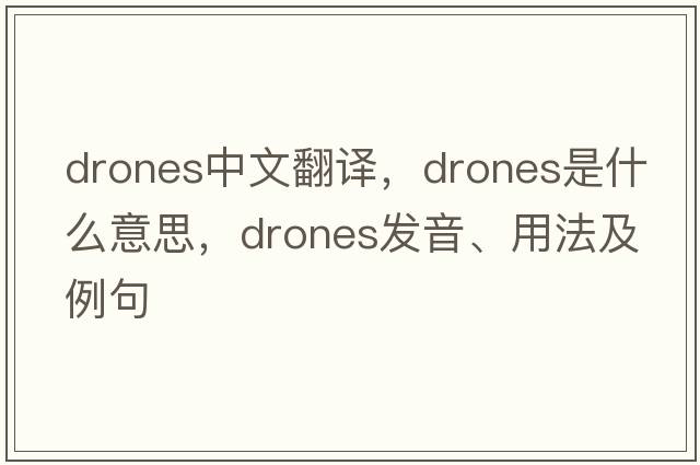 drones中文翻譯，drones是什么意思，drones發(fā)音、用法及例句