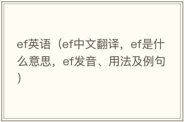 ef英語(yǔ)（ef中文翻譯，ef是什么意思，ef發(fā)音、用法及例句）
