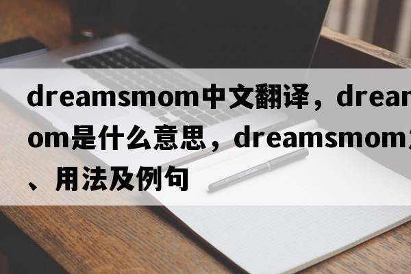 dreamsmom中文翻譯，dreamsmom是什么意思，dreamsmom發(fā)音、用法及例句