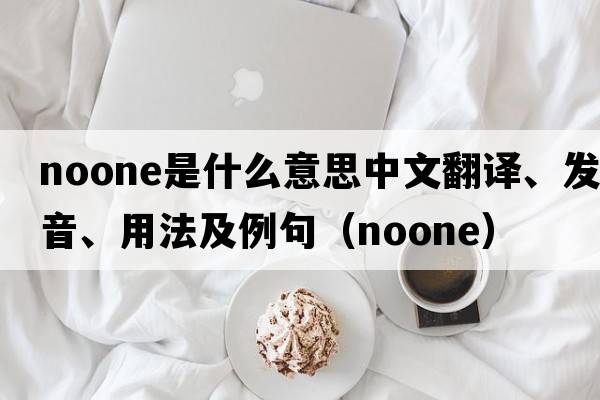Noone是什么意思中文翻譯、發(fā)音、用法及例句（noone）