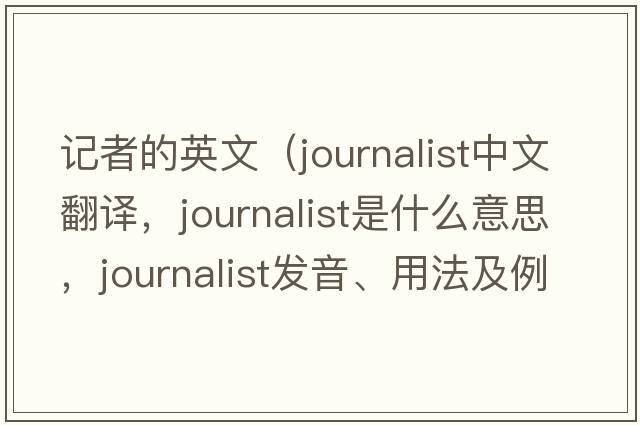 記者的英文（journalist中文翻譯，journalist是什么意思，journalist發(fā)音、用法及例句）