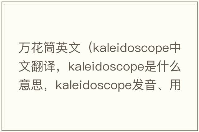 萬(wàn)花筒英文（kaleidoscope中文翻譯，kaleidoscope是什么意思，kaleidoscope發(fā)音、用法及例句）