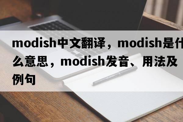 modish中文翻譯，modish是什么意思，modish發(fā)音、用法及例句