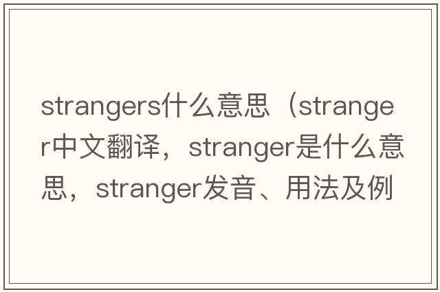 strangers什么意思（stranger中文翻譯，stranger是什么意思，stranger發(fā)音、用法及例句）