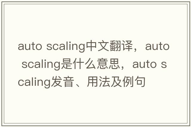 auto scaling中文翻譯，auto scaling是什么意思，auto scaling發(fā)音、用法及例句