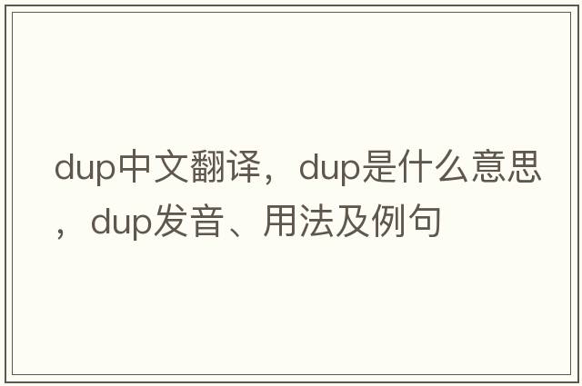 dup中文翻譯，dup是什么意思，dup發(fā)音、用法及例句