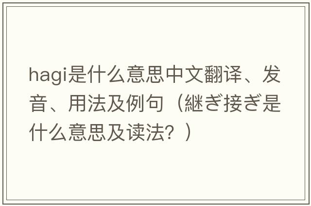 Hagi是什么意思中文翻譯、發(fā)音、用法及例句（継ぎ接ぎ是什么意思及讀法？）