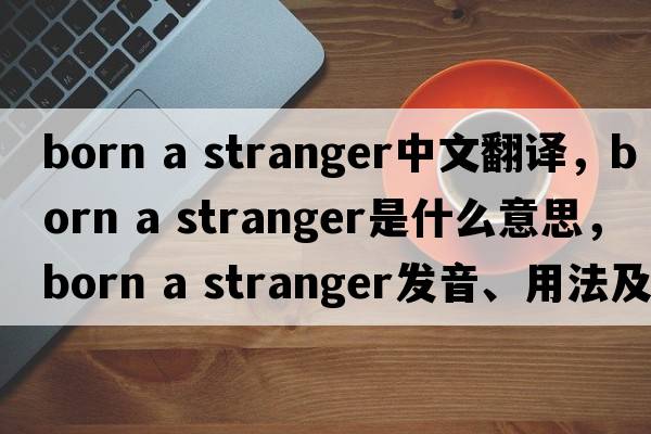 born a stranger中文翻譯，born a stranger是什么意思，born a stranger發(fā)音、用法及例句