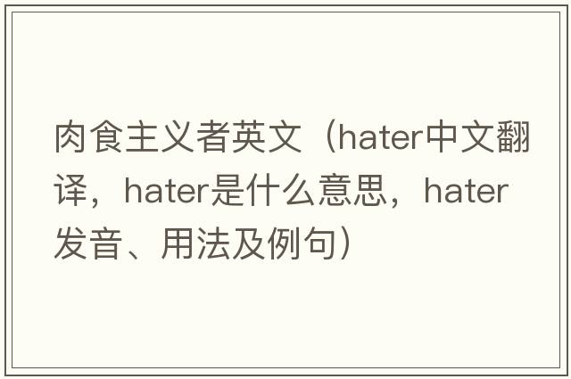 肉食主義者英文（hater中文翻譯，hater是什么意思，hater發(fā)音、用法及例句）