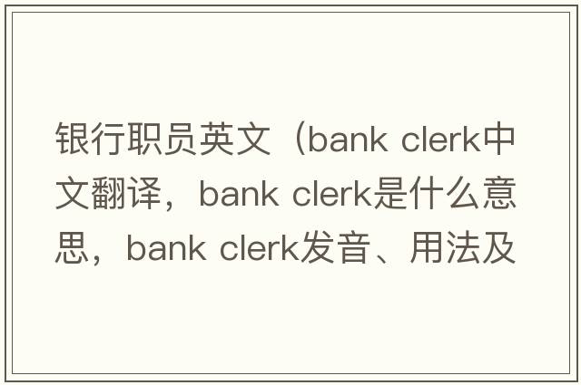 銀行職員英文（bank clerk中文翻譯，bank clerk是什么意思，bank clerk發(fā)音、用法及例句）