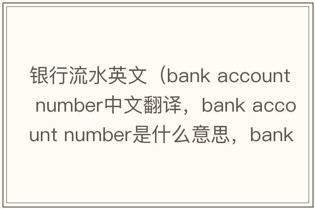 銀行流水英文（bank account number中文翻譯，bank account number是什么意思，bank account number發(fā)音、用法及例句）