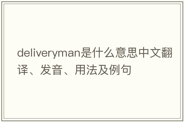 deliveryman是什么意思中文翻譯、發(fā)音、用法及例句