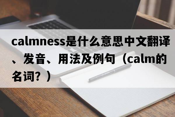 calmness是什么意思中文翻譯、發(fā)音、用法及例句（calm的名詞？）