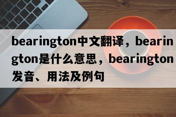 bearington中文翻譯，bearington是什么意思，bearington發(fā)音、用法及例句
