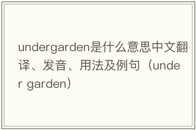 undergarden是什么意思中文翻譯、發(fā)音、用法及例句（under garden）