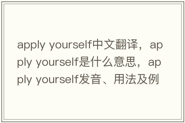 apply yourself中文翻譯，apply yourself是什么意思，apply yourself發(fā)音、用法及例句