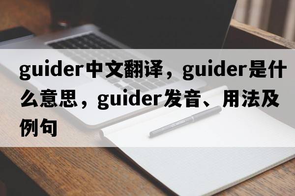 guider中文翻譯，guider是什么意思，guider發(fā)音、用法及例句