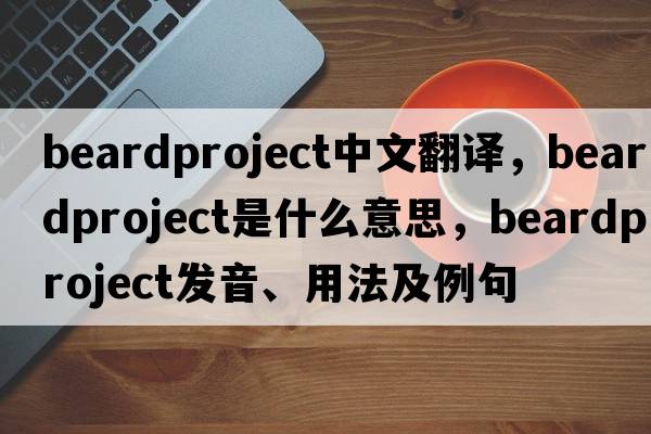 beardproject中文翻譯，beardproject是什么意思，beardproject發(fā)音、用法及例句