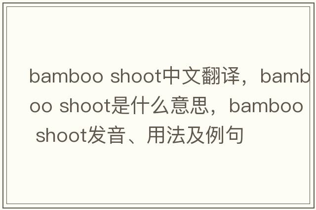 bamboo shoot中文翻譯，bamboo shoot是什么意思，bamboo shoot發(fā)音、用法及例句