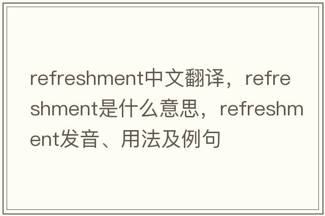 refreshment中文翻譯，refreshment是什么意思，refreshment發(fā)音、用法及例句