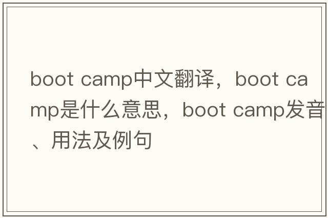 boot camp中文翻譯，boot camp是什么意思，boot camp發(fā)音、用法及例句