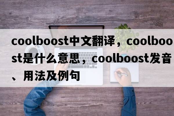 coolboost中文翻譯，coolboost是什么意思，coolboost發(fā)音、用法及例句