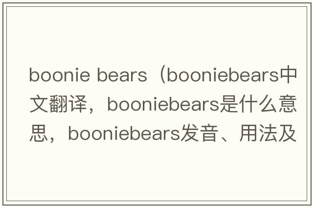 boonie bears（booniebears中文翻譯，booniebears是什么意思，booniebears發(fā)音、用法及例句）
