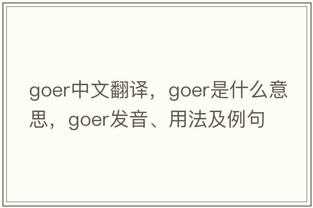 goer中文翻譯，goer是什么意思，goer發(fā)音、用法及例句