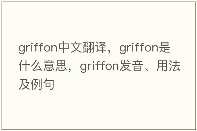 griffon中文翻譯，griffon是什么意思，griffon發(fā)音、用法及例句