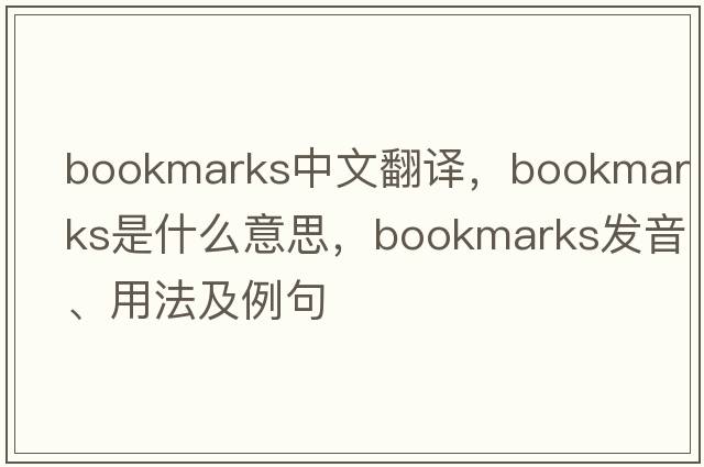 bookmarks中文翻譯，bookmarks是什么意思，bookmarks發(fā)音、用法及例句
